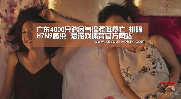 广东4000只鸡因气温骤降暴亡 排除H7N9感染-爱游戏体育官方网站(图2) 爱游戏体育
